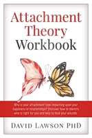 Attachment Theory Workbook: Why is your attachment type impacting upon your happiness in relationships? Discover how to identify who is right for you and help to heal your wounds. 1702734498 Book Cover