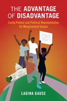 The Advantage of Disadvantage: How Protest Drives Legislative Support for the Politically Marginalized 1009074326 Book Cover