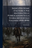 Indici Per Nome D'autore E Per Materia Delle Pubblicazioni Sulla Storia Medioevale Italiana (1890-1898) 1147502129 Book Cover