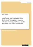 Information and Communication Technology Strategies to Improve International Competitiveness in the Wholesale and Retail Trade Sector 3668798508 Book Cover