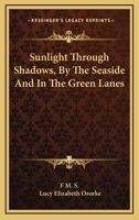 Sunlight Through Shadows, by the Seaside and in the Green Lanes 0469407999 Book Cover
