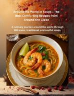 Around the World in Soups: A culinary journey across the globe through 200 iconic, traditional, and soul-warming soup B0G26HTMRK Book Cover