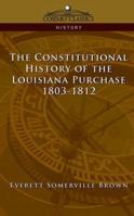 Constitutional History of the Louisiana Purchase 1803-1812 1596052627 Book Cover