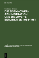 Die Eisenhower-Administration Und Die Zweite Berlinkrise 1958-1961 (Veroffentlichungen Der Historischen Kommission Zu Berlin) 3110161478 Book Cover