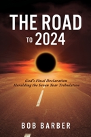 The Road to 2024: God's Final Declaration Heralding the Seven Year Tribulation 1630506605 Book Cover
