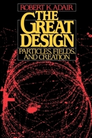 The Great Design: Particles, Fields, and Creation 0195060695 Book Cover