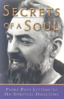 Secrets of a Soul: Padre Pio's Letters to His Spiritual Director 0819859478 Book Cover