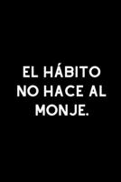 El h�bito no hace al monje.: Small lined notebook with a Spanish proverb or quote 1708439218 Book Cover