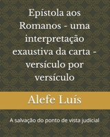 Ep�stola aos Romanos - uma interpreta��o exaustiva da carta - vers�culo por vers�culo: A salva��o do ponto de vista judicial B08CPDL75D Book Cover