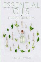Essential Oil For Beginners: Essential Oils And Aromatherapy For Beginners; Relieve Stress, Tension, Headaches And Muscle Spasms With This Guide For Health, Healing And Wellness With Tips On Detox 1987626125 Book Cover