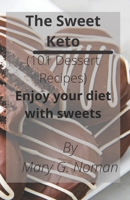 The Sweet Keto: 101 Dessert Recipes- Enjoy your diet with sweets; Keto diet cookbook; Keto Desserts Cookbook; Keto Desserts recipe book; Keto diet for Beginners; Keto Desserts B092C8TM15 Book Cover