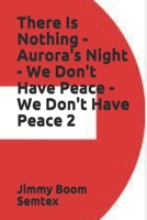 There Is Nothing - Aurora's Night - We Don't Have Peace - We Don't Have Peace 2 B08FP4W73Q Book Cover