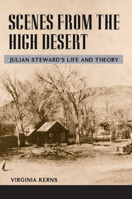 Scenes from the High Desert: JULIAN STEWARD'S LIFE AND THEORY 0252076354 Book Cover