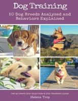 Dog Training: 50 Dog Breeds Analysed and Behaviours Explained - The Ultimate Dog Selection and Dog Training Guide (2-in-1 book bundle) 1544144989 Book Cover