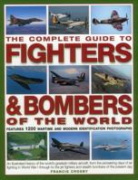 The Complete Guide to Fighters & Bombers of the World: An Illustrated History Of The World's Greatest Military Aircraft, From The Pioneering Days Of ... And Stealth Bombers Of The Present Day 1846810019 Book Cover
