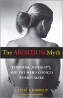 The Abortion Myth: Feminism, Morality, and the Hard Choices Women Make 0819563773 Book Cover