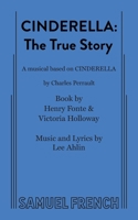 Cinderella: The True Story; A Musical Based on Cinderella by Charles Perrault 0573626456 Book Cover