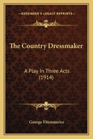 The Country Dressmaker: A Play in Three Acts 0548879109 Book Cover