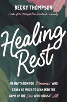 Healing Rest: An Invitation for Mommas who Carry so Much to Lean into the Arms of the One Who Holds it All 0785244441 Book Cover