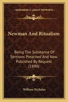 Newman and Ritualism: Being the Substance of Sermons Preached and Now Published by Request (Classic Reprint) 0548701709 Book Cover