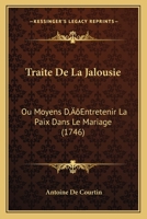 Traita(c) de La Jalousie, Ou Moyens D'Entretenir La Paix Dans Le Mariage (A0/00d.1674) 201262880X Book Cover