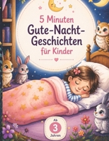 5 Minuten Gute Nacht Geschichten für süße Träume Ab 3 Jahren: 15 liebevolle Tiergeschichten zum Einschlafen (German Edition) B0H1H77PTT Book Cover