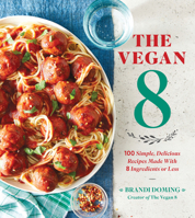 The Vegan 8: 100 Simple, Delicious Recipes Made with 8 Ingredients or Less 0848757076 Book Cover