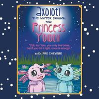 Axolotl The Water Dragon And Princess Yolotli: 'Yolo my Yolo, you only live once, but if you do it right, once is enough.'' 1493157922 Book Cover