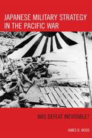 Japanese Military Strategy in the Pacific War: Was Defeat Inevitable? 074255340X Book Cover
