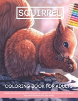 Squirrel Coloring Book for Adults: A Book Containing Squirrel Designs in a Variety of Styles to Help you Relax and Have Hours of Fun, and More! B08VCYFC4D Book Cover