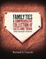 Family Ties: A Comprehensive Collection of Facts and Trivia about Baseball's Relatives 1105835634 Book Cover