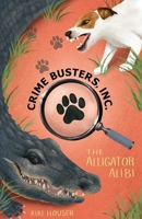Crime Busters, Inc.: The Alligator Alibi 173342220X Book Cover