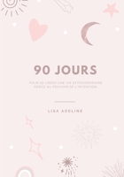 90 jours: pour se créer une vie extraordinaire grâce au pouvoir de l'intention B08JF17RPH Book Cover