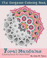 Foral Mandalas: The Gorgeous Coloring Book for Stress Relief 1530626390 Book Cover