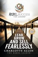 Rebel Success for Leaders: Lead, Grow and Sell Fearlessly 1735483206 Book Cover