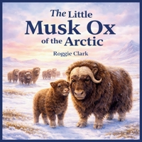 The Little Musk Ox of the Arctic: An Arctic Tundra Survival Adventure (Life in the Wild Kids Series) B0GVGSNVND Book Cover