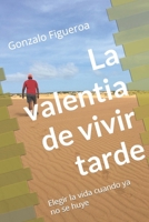 La valentia de vivir tarde: Elegir la vida cuando ya no se huye (Spanish Edition) B0GHXRLVJK Book Cover