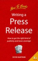 Writing a Press Release: How to Get the Right Kind of Publicity and News Coverage 1857034856 Book Cover