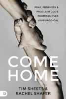 Come Home: Prophetic Prayers and Powerful Decrees to Call Your Prodigal Child Back to God 076847759X Book Cover