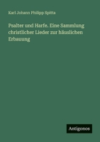 Psalter und Harfe. Eine Sammlung christlicher Lieder zur häuslichen Erbauung (German Edition) 3563404402 Book Cover