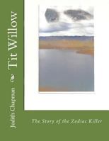 Tit Willow: The Story of the Zodiac Killer 1478146265 Book Cover