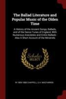 The ballad literature and popular music of the olden time: a history of the ancient songs, ballads, and of the dance tunes of England, with numerous ... of the minstrels - Primary Source Edition 1016603606 Book Cover