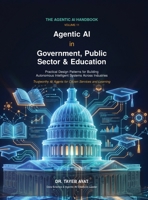 Agentic AI in Government, Public Sector & Education: Practical Design Patterns for Building Autonomous Intelligent Systems Across Industries (The Agentic AI Handbook) B0H8YJ5GGJ Book Cover