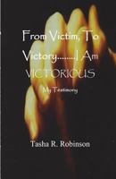 From Victim, To Victory....I Am Victorious: My Testimony 1979817227 Book Cover