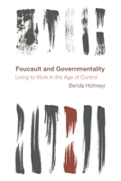Foucault and Governmentality: Living to Work in the Age of Control 1786611724 Book Cover