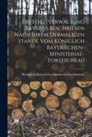 Die Forstverwaltung Bayerns beschrieben nach ihrem dermaligen Stande vom königlich Bayerischen-Ministerial-Forstbureau 1018208313 Book Cover