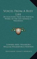 Voices from a busy life; or, Selections from the poetical works of the late Edward A. Washburn 1432529978 Book Cover