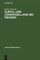 Elbtal Und Lösshügelland Bei Meissen: Ergebnisse Der Heimatkundlichen Bestandsaufnahme in Den Gebieten Von Hirschstein Und Meissen 3112531132 Book Cover