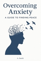 Overcoming Anxiety: A Guide to Finding Peace B0F547ZFRG Book Cover