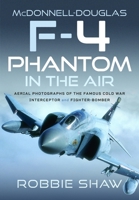 McDonnell-Douglas F-4 Phantom in the Air: Aerial Photographs of the Famous Cold War Interceptor and Fighter-Bomber 103612830X Book Cover